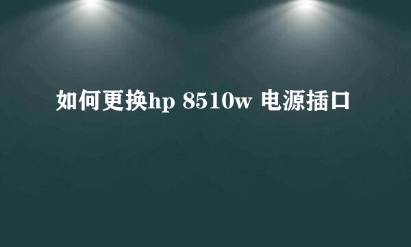 如何更换hp 8510w 电源插口