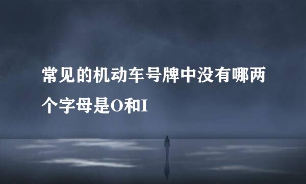 常见的机动车号牌中没有哪两个字母是O和I