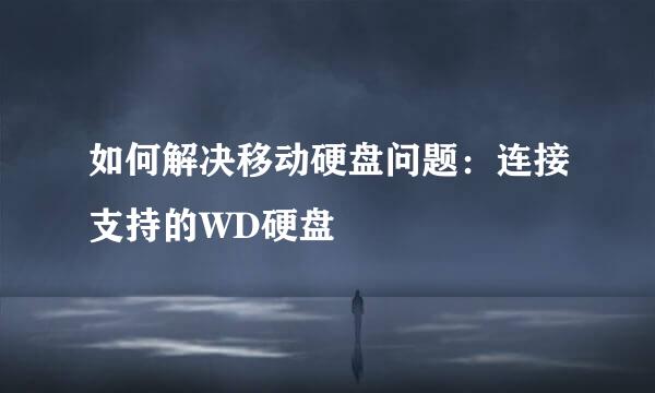 如何解决移动硬盘问题：连接支持的WD硬盘