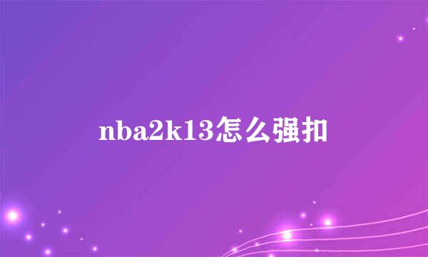 nba2k13怎么强扣