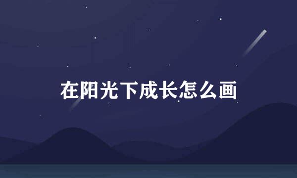 在阳光下成长怎么画