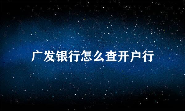 广发银行怎么查开户行