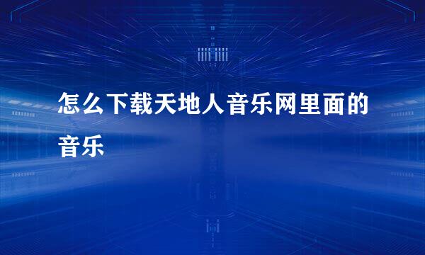怎么下载天地人音乐网里面的音乐
