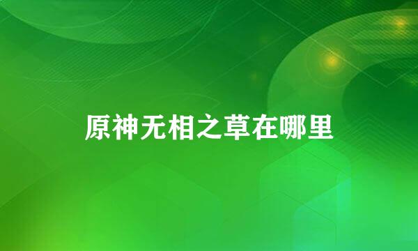 原神无相之草在哪里