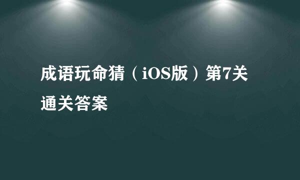 成语玩命猜（iOS版）第7关通关答案