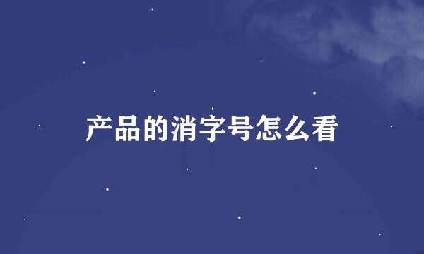 产品的消字号怎么看