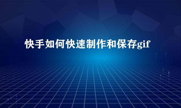 快手如何快速制作和保存gif
