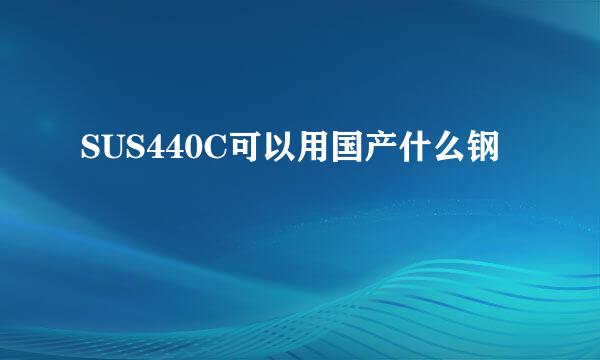 SUS440C可以用国产什么钢