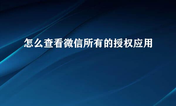 怎么查看微信所有的授权应用