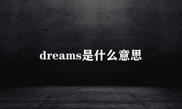 dreams是什么意思