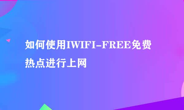 如何使用IWIFI-FREE免费热点进行上网