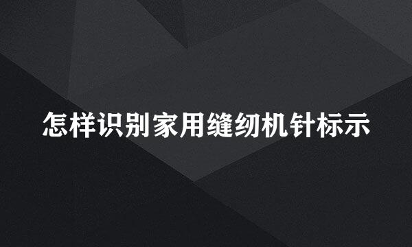 怎样识别家用缝纫机针标示