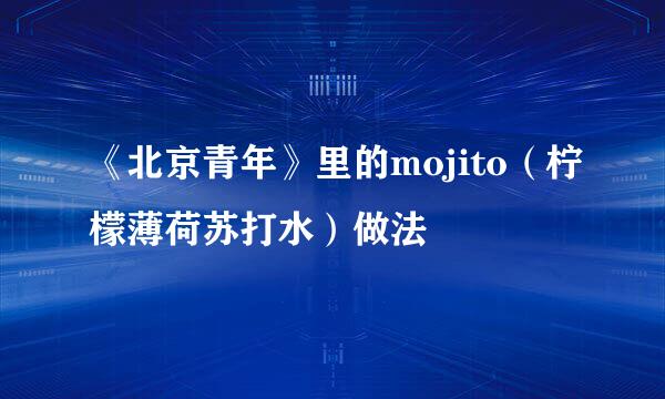 《北京青年》里的mojito（柠檬薄荷苏打水）做法