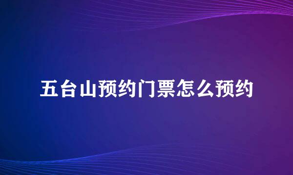 五台山预约门票怎么预约