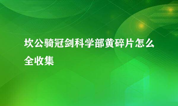 坎公骑冠剑科学部黄碎片怎么全收集