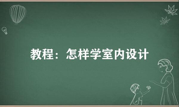 教程：怎样学室内设计