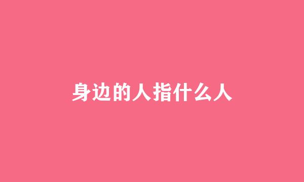 身边的人指什么人