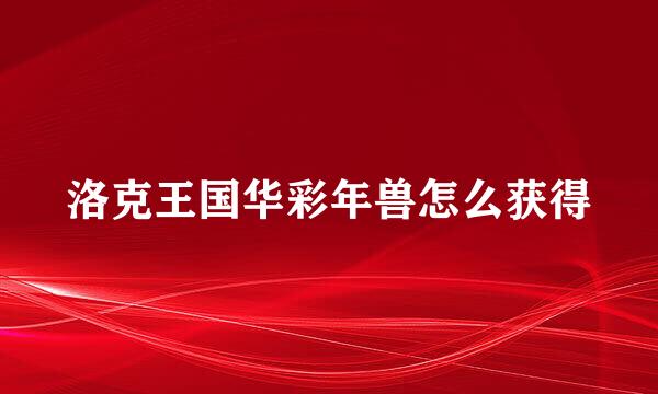 洛克王国华彩年兽怎么获得