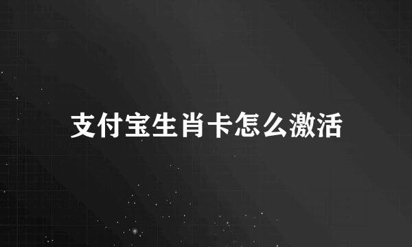 支付宝生肖卡怎么激活