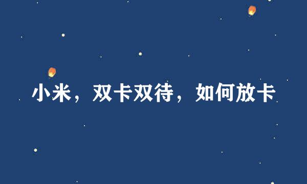 小米，双卡双待，如何放卡