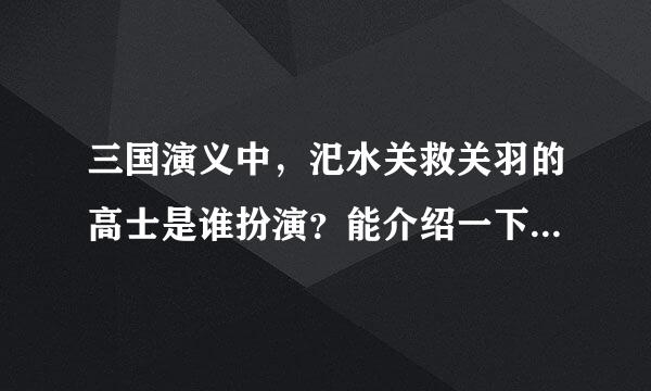三国演义中，汜水关救关羽的高士是谁扮演？能介绍一下他吗？应该是个老艺术家