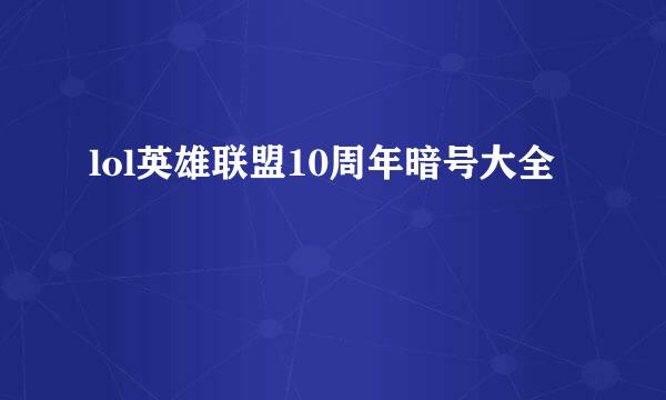 lol英雄联盟10周年暗号大全