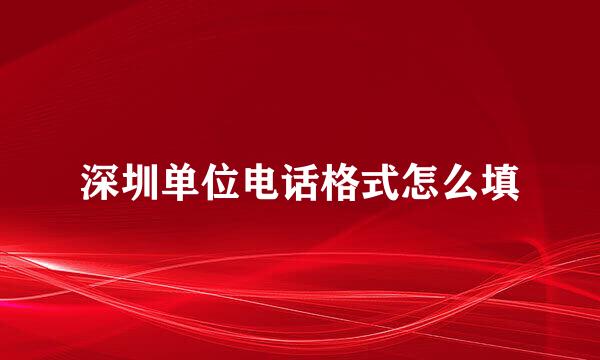 深圳单位电话格式怎么填