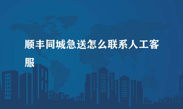 顺丰同城急送怎么联系人工客服