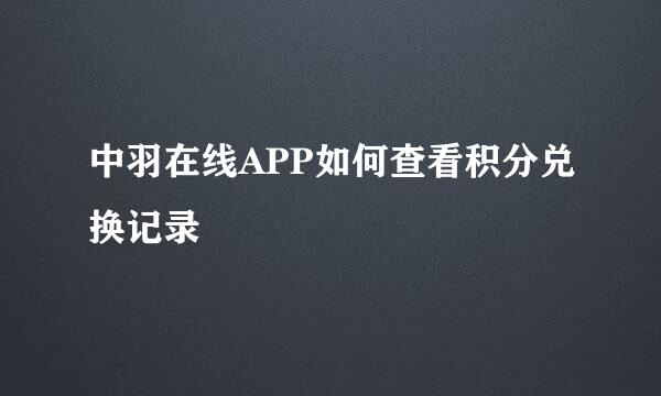 中羽在线APP如何查看积分兑换记录