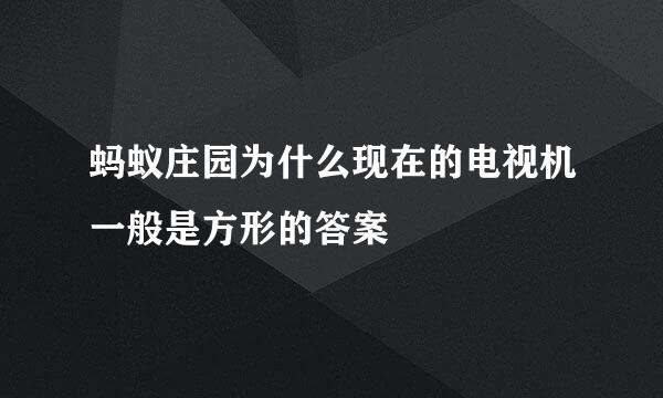 蚂蚁庄园为什么现在的电视机一般是方形的答案