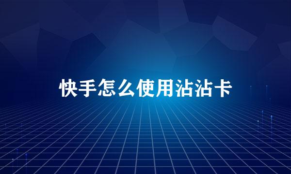 快手怎么使用沾沾卡