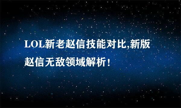 LOL新老赵信技能对比,新版赵信无敌领域解析！