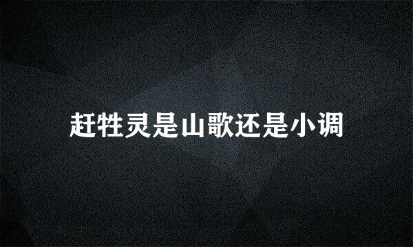 赶牲灵是山歌还是小调