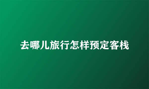 去哪儿旅行怎样预定客栈