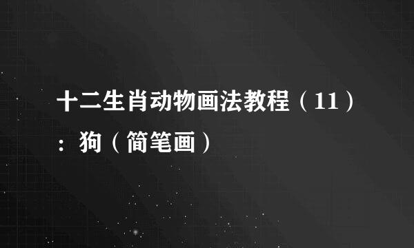十二生肖动物画法教程（11）：狗（简笔画）