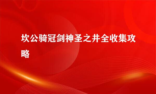 坎公骑冠剑神圣之井全收集攻略