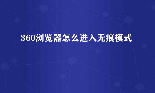 360浏览器怎么进入无痕模式