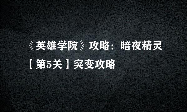 《英雄学院》攻略：暗夜精灵【第5关】突变攻略