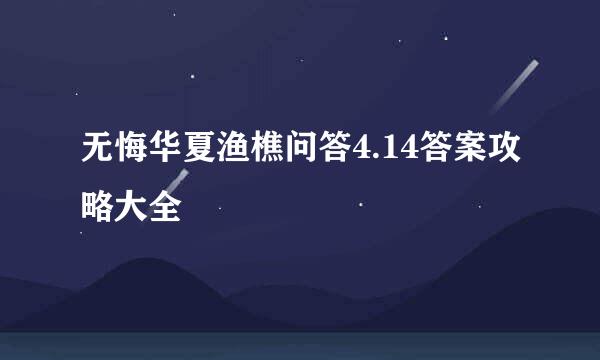 无悔华夏渔樵问答4.14答案攻略大全