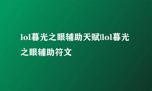 lol暮光之眼辅助天赋|lol暮光之眼辅助符文