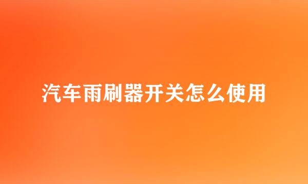 汽车雨刷器开关怎么使用