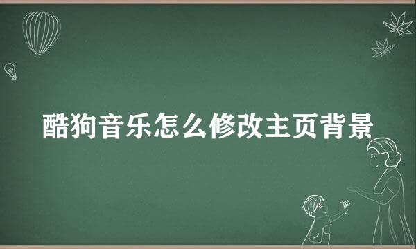 酷狗音乐怎么修改主页背景