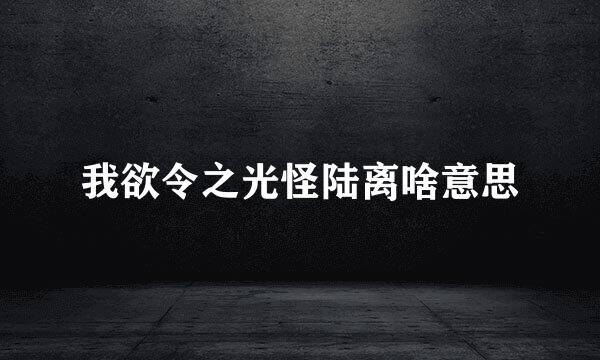 我欲令之光怪陆离啥意思