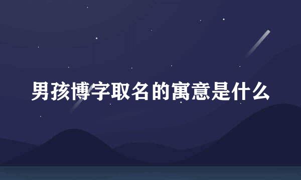 男孩博字取名的寓意是什么