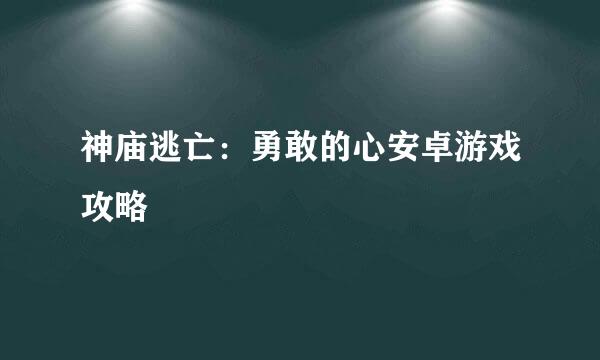 神庙逃亡：勇敢的心安卓游戏攻略