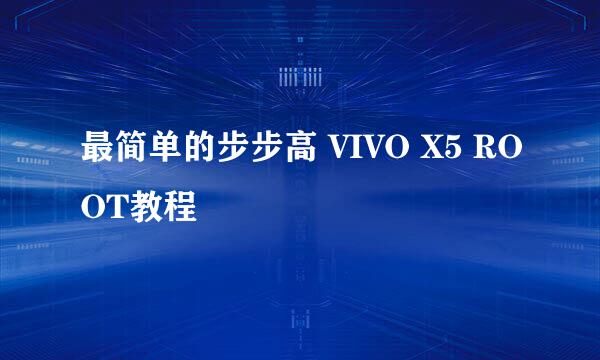 最简单的步步高 VIVO X5 ROOT教程