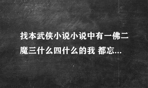 找本武侠小说小说中有一佛二魔三什么四什么的我 都忘了谁知道啊、告诉我下