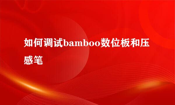 如何调试bamboo数位板和压感笔