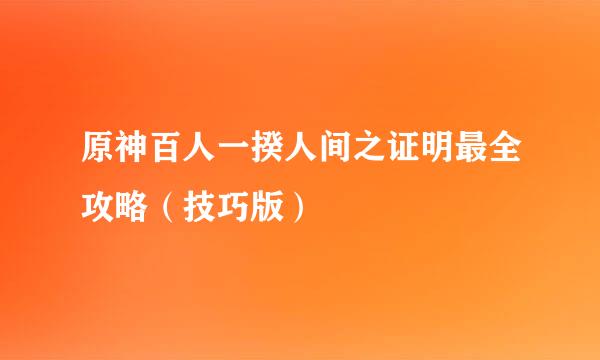 原神百人一揆人间之证明最全攻略（技巧版）