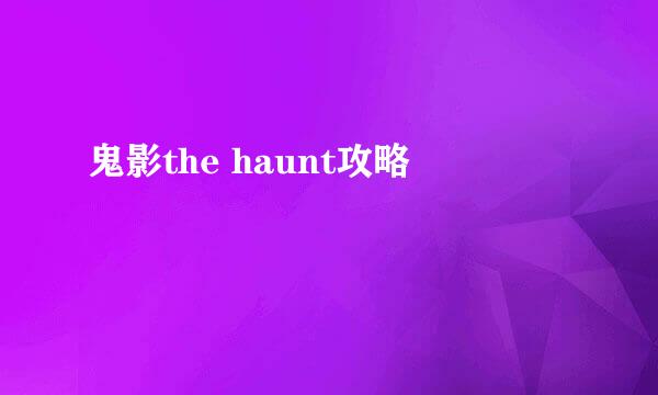 鬼影the haunt攻略